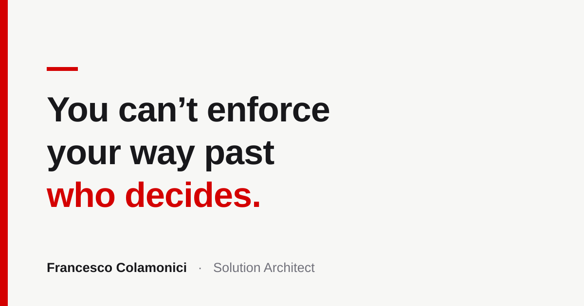 You Can't Enforce Your Way Past Who Decides