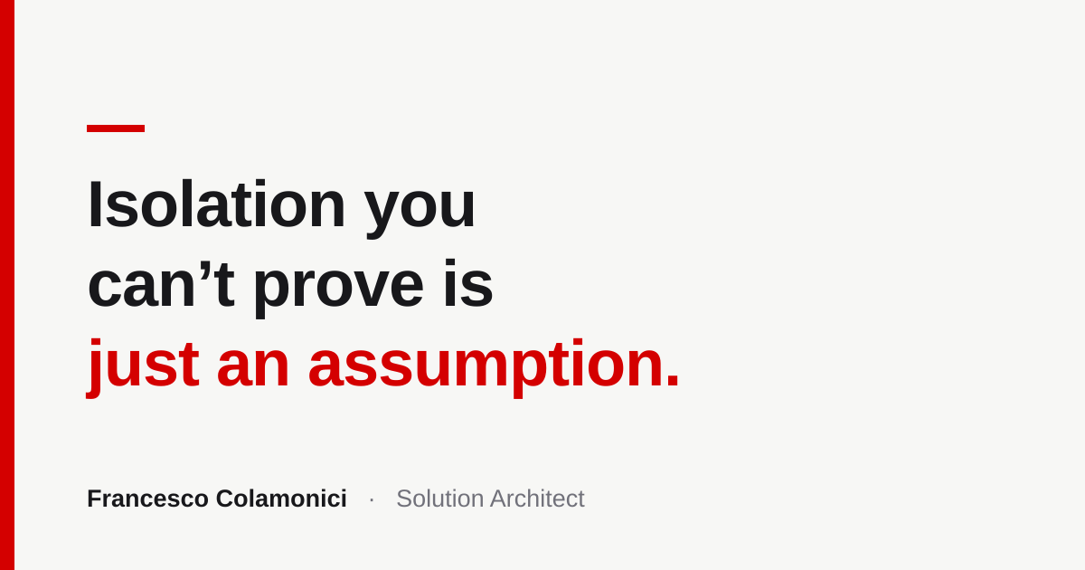Isolation You Can't Prove Is Just an Assumption