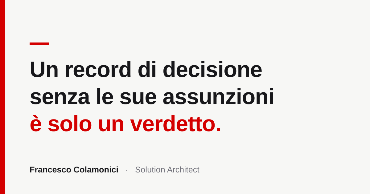 Un record di decisione senza le sue assunzioni è solo un verdetto