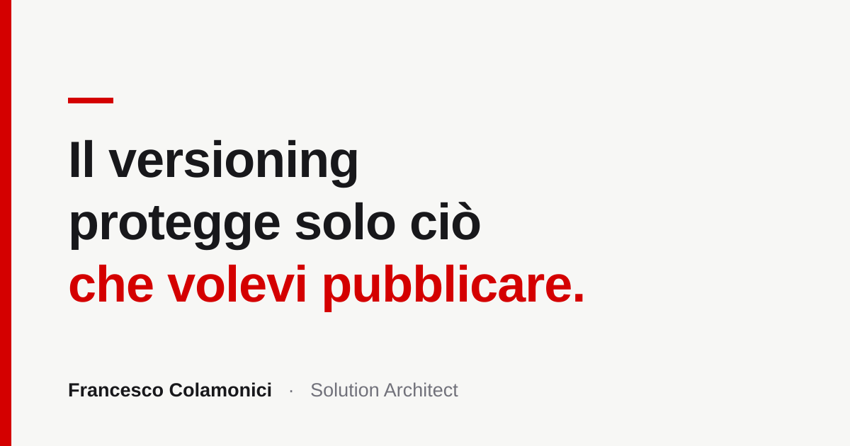 Il versioning protegge solo ciò che volevi pubblicare